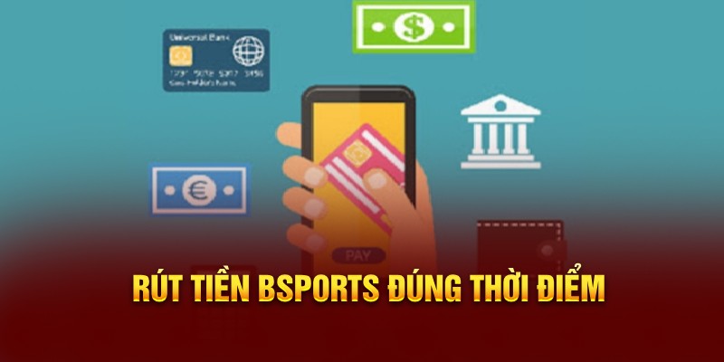Rút tiền Bsports đúng thời điểm